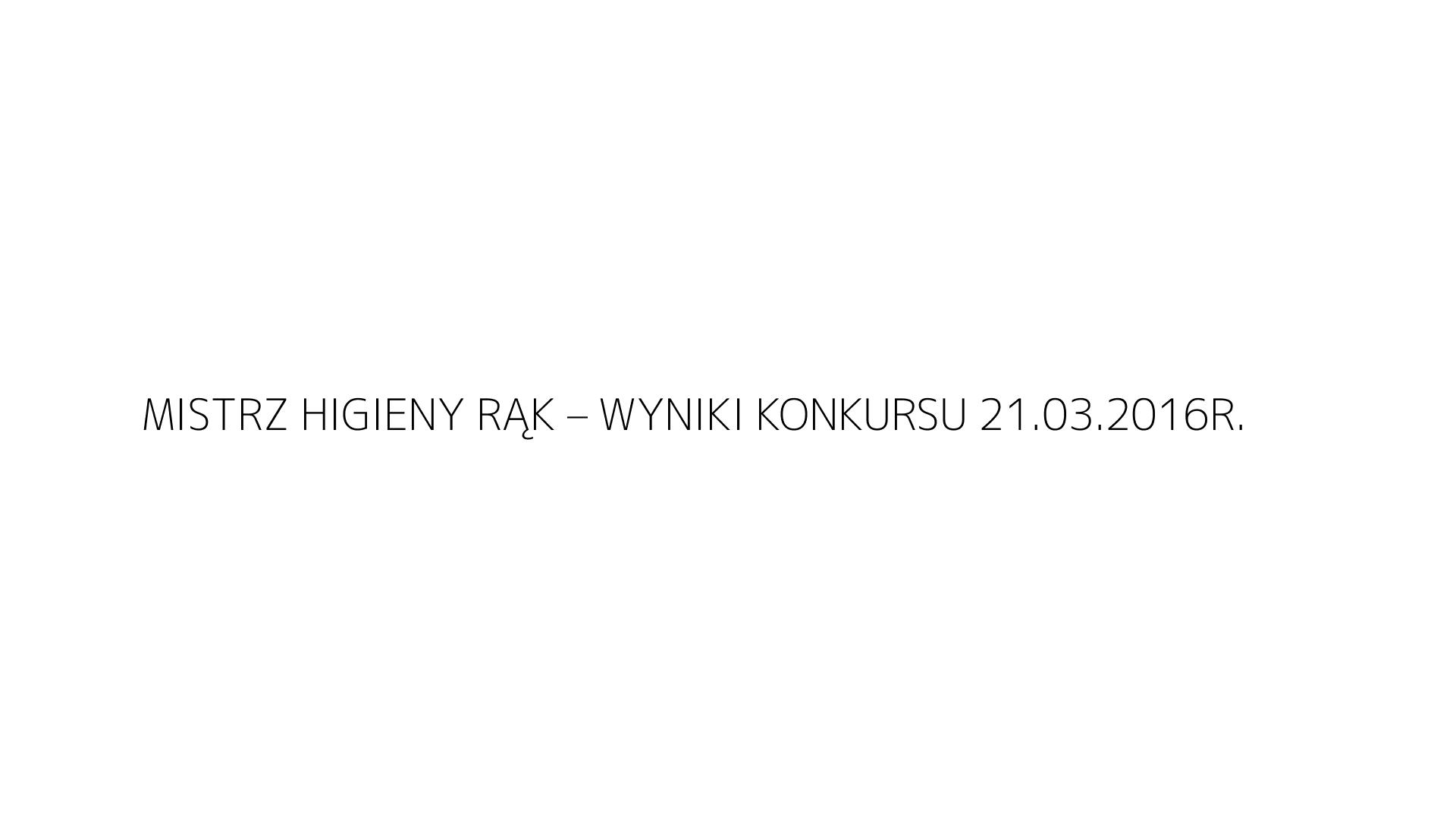 MISTRZ HIGIENY RĄK – WYNIKI KONKURSU 21.03.2016R.